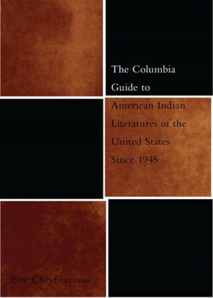 Cover of the book The Columbia Guide to American Indian Literatures of the United States Since 1945 by Satoko Shimazaki