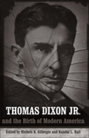 Cover of the book Thomas Dixon Jr. and the Birth of Modern America by Christopher M. Rein, T. Michael Parrish