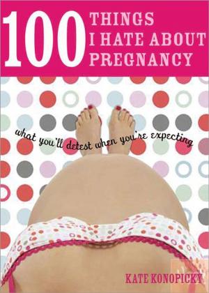 Cover of the book 100 Things I Hate about Pregnancy by Barrie Silberberg
