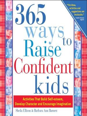 Cover of the book 365 Ways to Raise Confident Kids: Activities That Build Self-Esteem, Develop Character and Encourage Imagination by Sharon Kaye, Ph.D., Paul Thomson, Ph.D.