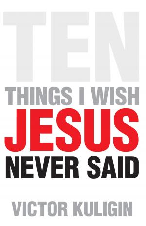 Cover of the book Ten Things I Wish Jesus Never Said by William C. Davis, Bruce A. Ware, Russell Fuller, Mark Talbot, Chad Owen Brand, Stephen J. Wellum, Ardel Caneday, Wayne Grudem, Michael Horton