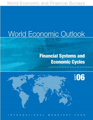 Cover of the book World Economic Outlook, September 2006: Financial Systems and Economic Cycles by Anna Nordstrom, Scott Mr. Roger, Mark Mr. Stone, Seiichi Shimizu, Turgut Kisinbay, Jorge Restrepo