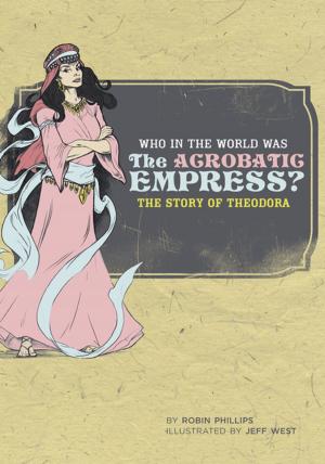 Cover of the book Who in the World Was The Acrobatic Empress?: The Story of Theodora (Who in the World) by Lorene Lambert