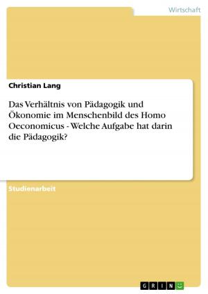 Cover of the book Das Verhältnis von Pädagogik und Ökonomie im Menschenbild des Homo Oeconomicus - Welche Aufgabe hat darin die Pädagogik? by Martin Schranz