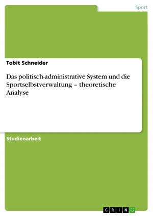 Cover of the book Das politisch-administrative System und die Sportselbstverwaltung - theoretische Analyse by Tobias Neuhaus