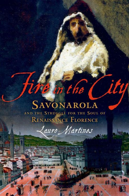 Cover of the book Fire in the City:Savonarola and the Struggle for the Soul of Renaissance Florence by Lauro Martines, Oxford University Press, USA