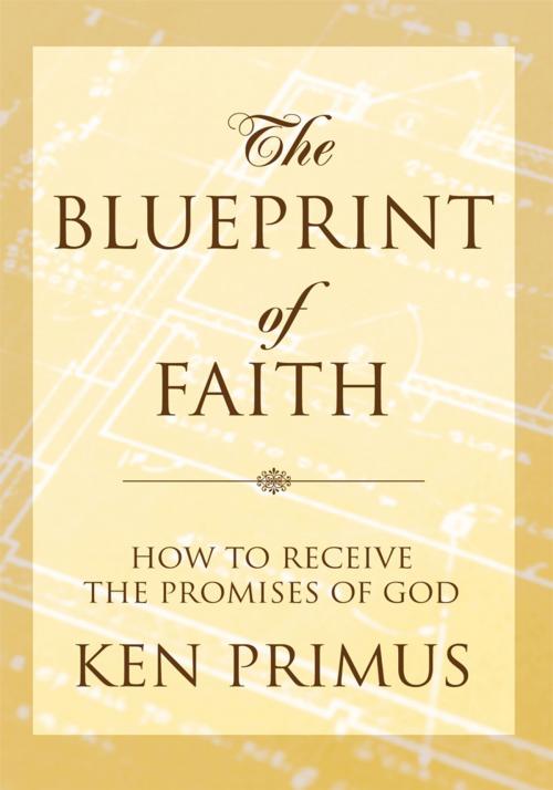 Cover of the book The Blueprint of Faith by Ken Primus, iUniverse