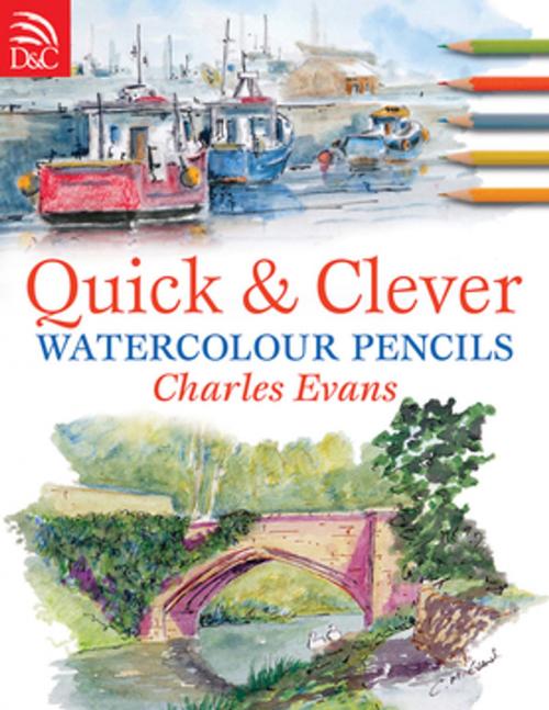 Cover of the book Quick & Clever Watercolor Pencils by Charles Evans, F+W Media