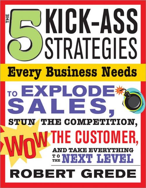 Cover of the book The 5 Kick-Ass Strategies Every Business Needs by Robert Grede, Sourcebooks