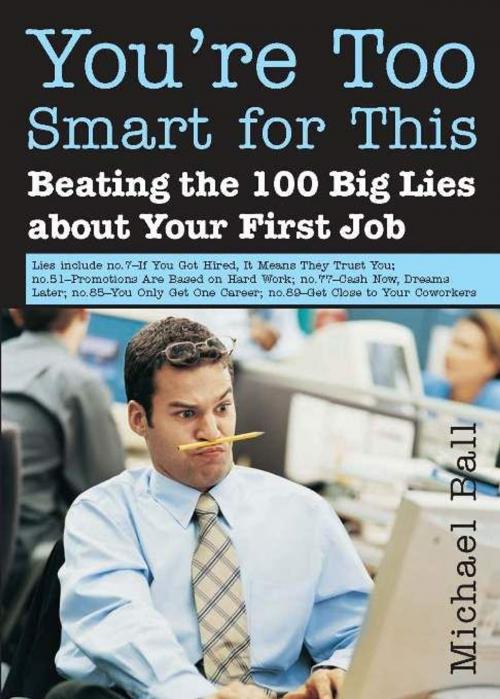 Cover of the book You're Too Smart for This: Beating the 100 Big Lies about Your First Job by Michael Ball, Sourcebooks