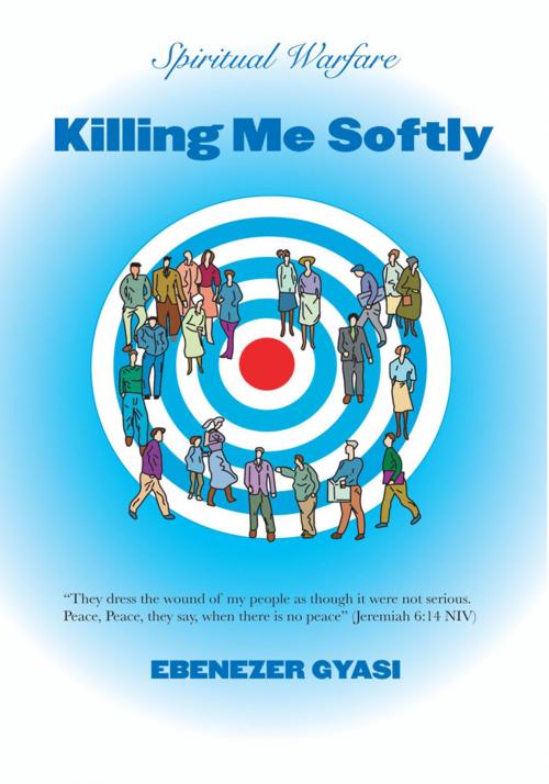 Cover of the book Killing Me Softly by EBENEZER GYASI, AuthorHouse