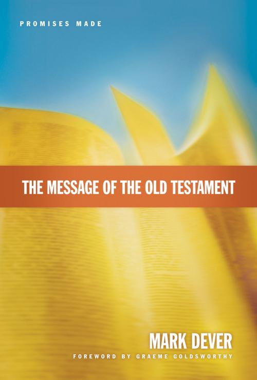 Cover of the book The Message of the Old Testament (Foreword by Graeme Goldsworthy) by Mark Dever, Crossway