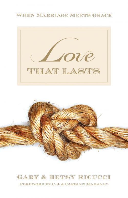 Cover of the book Love That Lasts (Foreword by CJ and Carolyn Mahaney) by Gary and Betsy Ricucci, Crossway