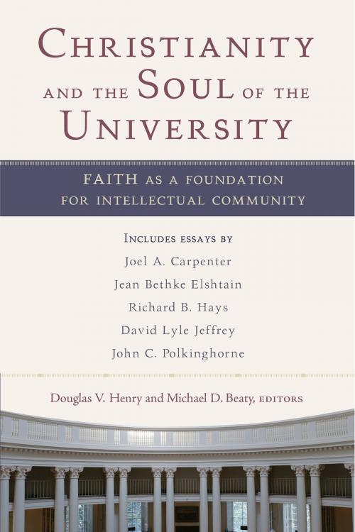 Cover of the book Christianity and the Soul of the University by , Baker Publishing Group