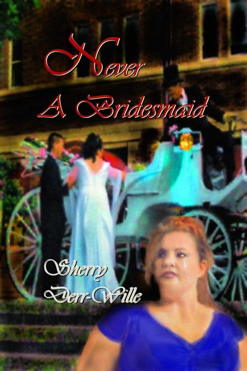 Cover of the book Never a Bridesmaid by Sherry Derr-Wille, Whiskey Creek Press