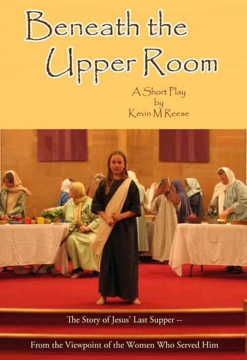 Cover of the book Beneath the Upper Room by Kevin M Reese, BookBaby