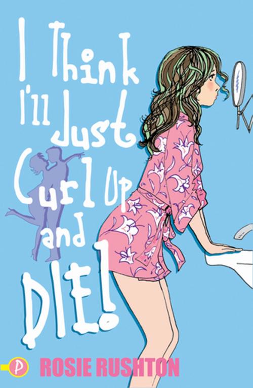 Cover of the book I Think I’ll Just Curl Up and Die! by Rosie Rushton, Bonnier Publishing Fiction