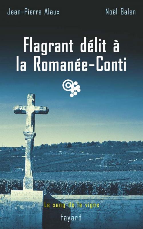 Cover of the book Flagrant délit à la Romanée-Conti by Jean-Pierre Alaux, Noël Balen, Fayard