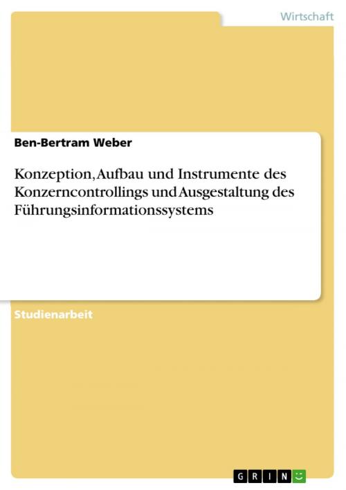 Cover of the book Konzeption, Aufbau und Instrumente des Konzerncontrollings und Ausgestaltung des Führungsinformationssystems by Ben-Bertram Weber, GRIN Verlag