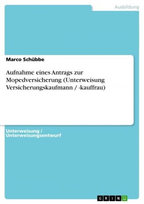 Cover of the book Aufnahme eines Antrags zur Mopedversicherung (Unterweisung Versicherungskaufmann / -kauffrau) by Marco Schübbe, GRIN Verlag