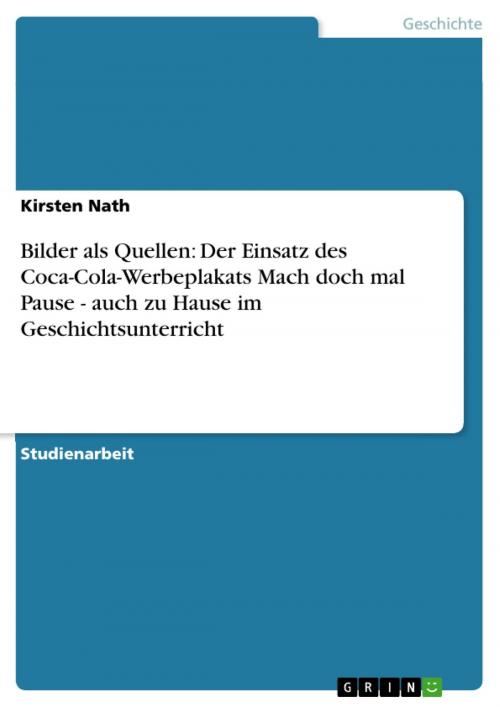 Cover of the book Bilder als Quellen: Der Einsatz des Coca-Cola-Werbeplakats Mach doch mal Pause - auch zu Hause im Geschichtsunterricht by Kirsten Nath, GRIN Verlag