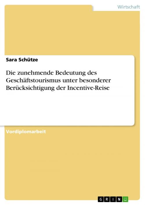 Cover of the book Die zunehmende Bedeutung des Geschäftstourismus unter besonderer Berücksichtigung der Incentive-Reise by Sara Schütze, GRIN Verlag