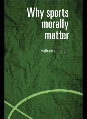 Cover of the book Why Sports Morally Matter by Johann Graf Lambsdorff, Markus Taube, Matthias Schramm