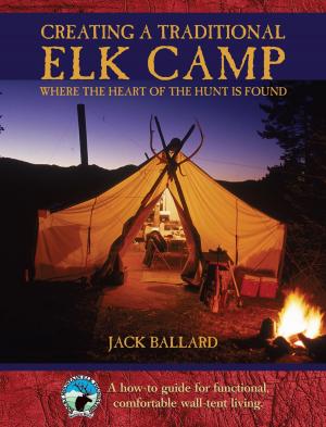 Cover of the book Creating a Traditional Elk Camp by David Dekok