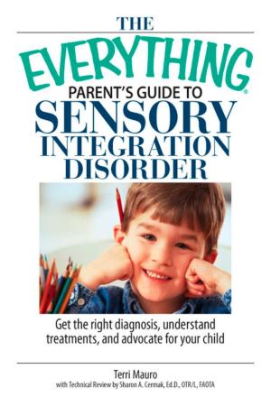 Cover of the book The Everything Parent's Guide To Sensory Integration Disorder by Justin Cord Hayes
