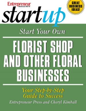 Cover of the book Start Your Own Florist Shop and Other Floral Businesses by The Staff of Entrepreneur Media, Jacquelyn Lynn