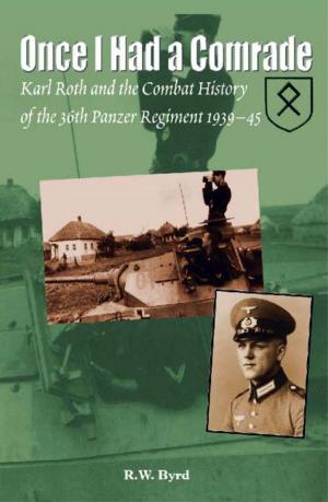 Cover of the book Once I Had a Comrade: Karl Roth and the Combat History of the 36th Panzer Regiment 1939-45 by Giacomo Scotti