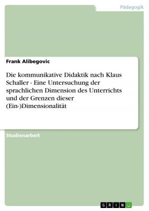 Book cover of Die kommunikative Didaktik nach Klaus Schaller - Eine Untersuchung der sprachlichen Dimension des Unterrichts und der Grenzen dieser (Ein-)Dimensionalität