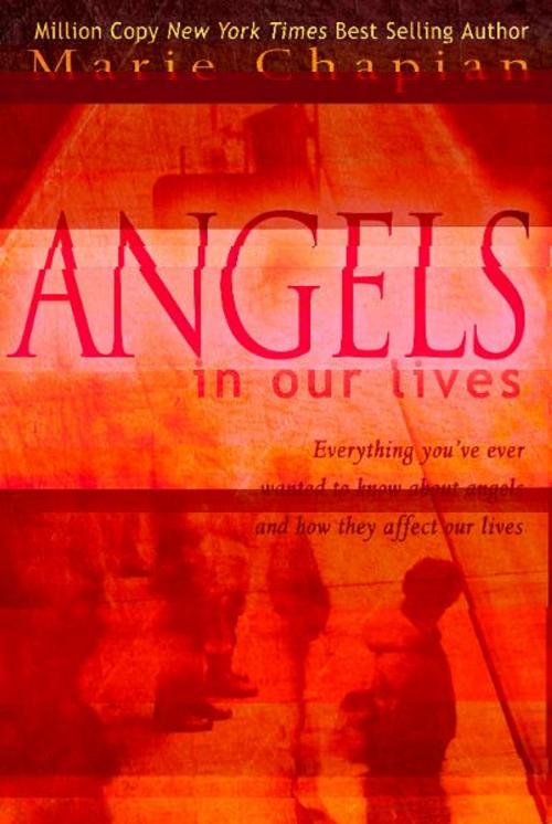 Cover of the book Angels in Our Lives: Everything You've Ever Wanted to Know About Angels and How They Affect Your Life by Marie Chapian, Destiny Image, Inc.