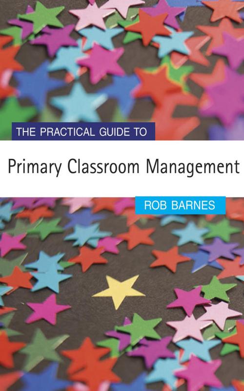 Cover of the book The Practical Guide to Primary Classroom Management by Dr Rob Barnes, SAGE Publications