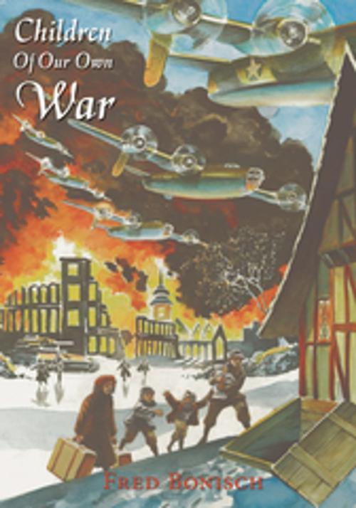 Cover of the book Children of Our Own War by Fred Bonisch, AuthorHouse