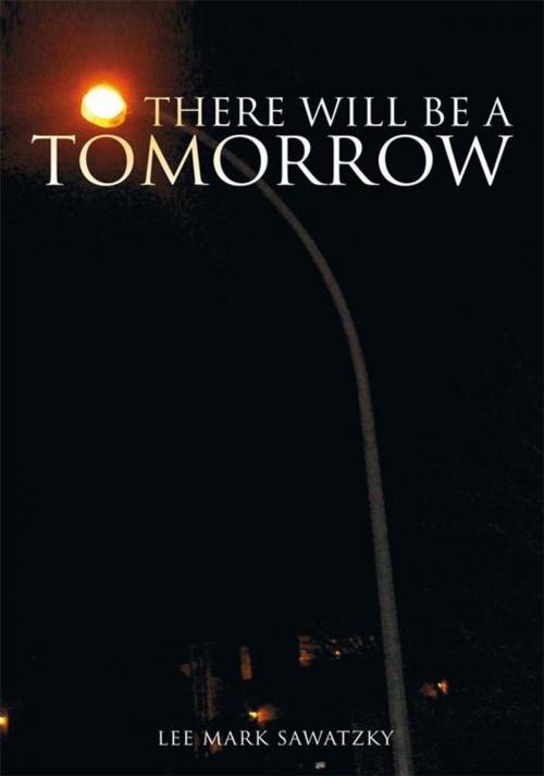 Cover of the book There Will Be a Tomorrow by Lee Mark Sawatzky, Xlibris US