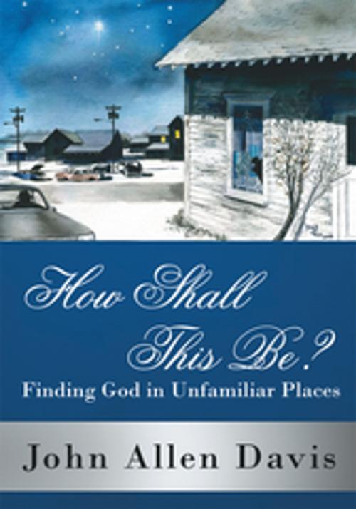 Cover of the book How Shall This Be? by John Allen Davis, AuthorHouse