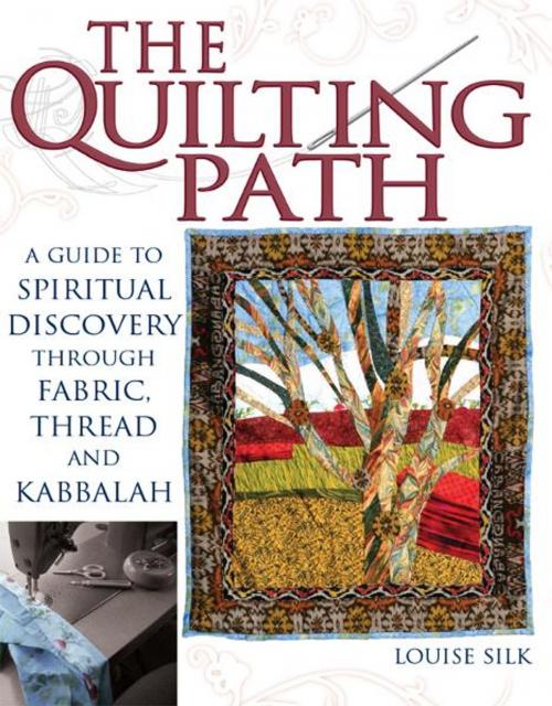 Cover of the book The Quilting Path: A Guide to Spiritual Discovery through Fabric, Thread and Kabbalah by Louise Silk, SkyLight Paths Publishing