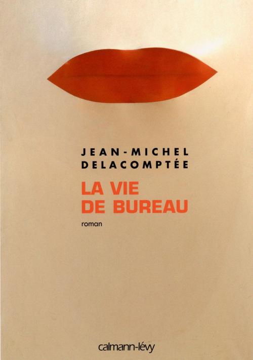 Cover of the book La Vie de bureau by Jean-Michel Delacomptée, Calmann-Lévy
