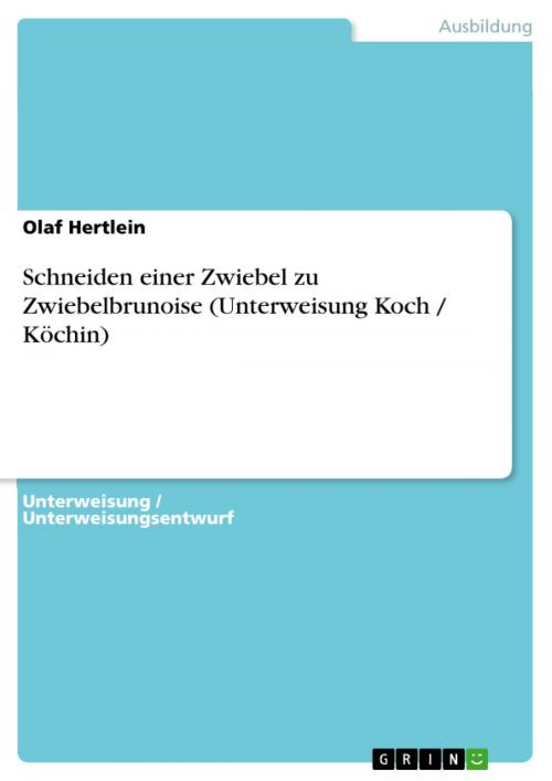 Cover of the book Schneiden einer Zwiebel zu Zwiebelbrunoise (Unterweisung Koch / Köchin) by Olaf Hertlein, GRIN Verlag