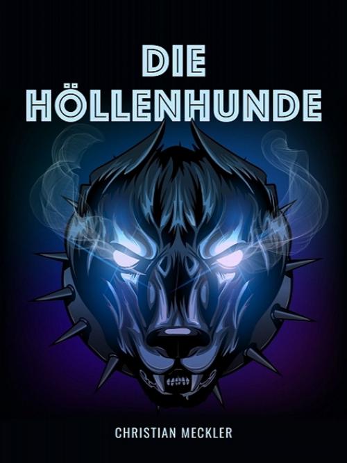 Cover of the book Die Höllenhunde by Christian Meckler, XinXii-GD Publishing