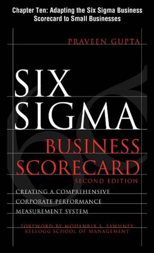 Cover of the book Six Sigma Business Scorecard, Chapter 10 - Adapting the Six Sigma Business Scorecard to Small Businesses by Herta Von Stiegel