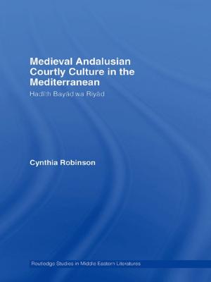 Cover of the book Medieval Andalusian Courtly Culture in the Mediterranean by Rachel Pain, Jamie Gough, Graham Mowl, Michael Barke, Robert MacFarlene, Duncan Fuller