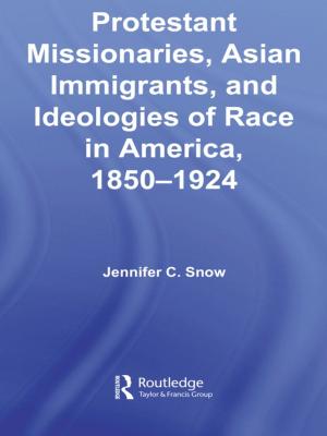 Cover of the book Protestant Missionaries, Asian Immigrants, and Ideologies of Race in America, 1850–1924 by Peter Lowe, Herman Moeshart
