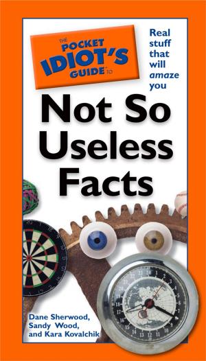 Cover of the book The Pocket Idiot's Guide to Not So Useless Facts by Dana Angelo White MS, RD, ATC