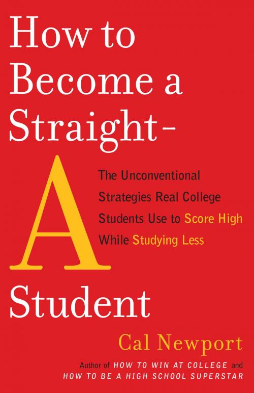 Cover of the book How to Become a Straight-A Student by Cal Newport, Crown/Archetype