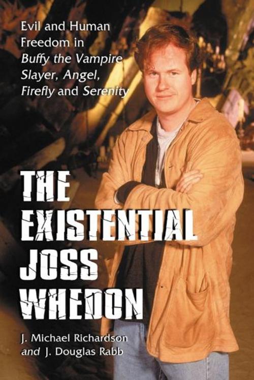 Cover of the book The Existential Joss Whedon: Evil and Human Freedom in Buffy the Vampire Slayer, Angel, Firefly and Serenity by J. Michael Richardson, J. Douglas Rabb, McFarland
