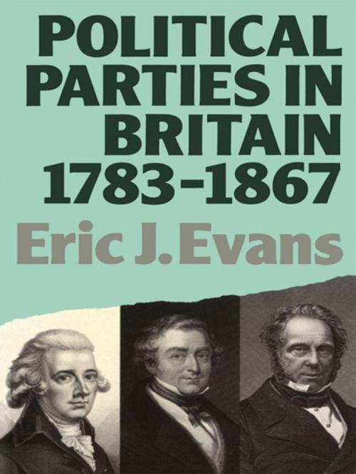 Cover of the book Political Parties in Britain 1783-1867 by Eric J. Evans, Taylor and Francis