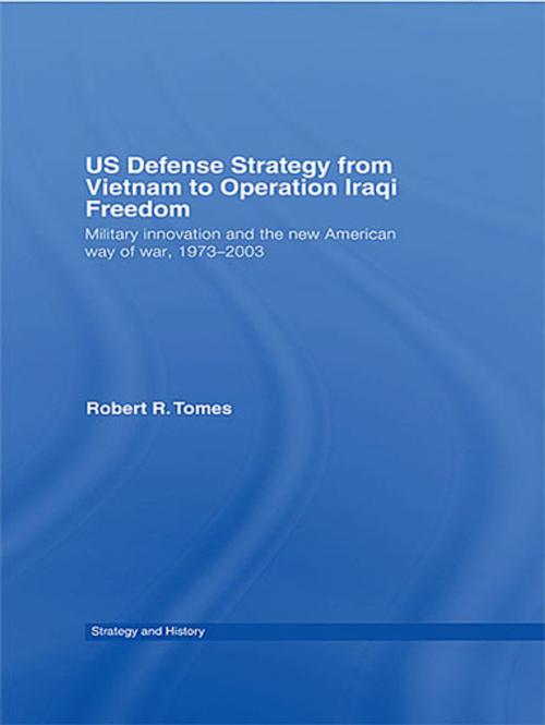 Cover of the book US Defence Strategy from Vietnam to Operation Iraqi Freedom by Robert R. Tomes, Taylor and Francis