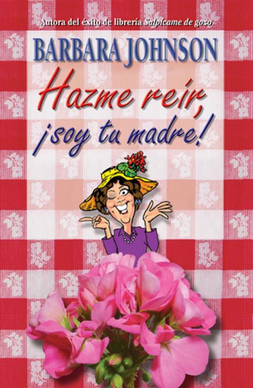 Cover of the book Hazme reír, soy tu madre by Barbara Johnson, Grupo Nelson